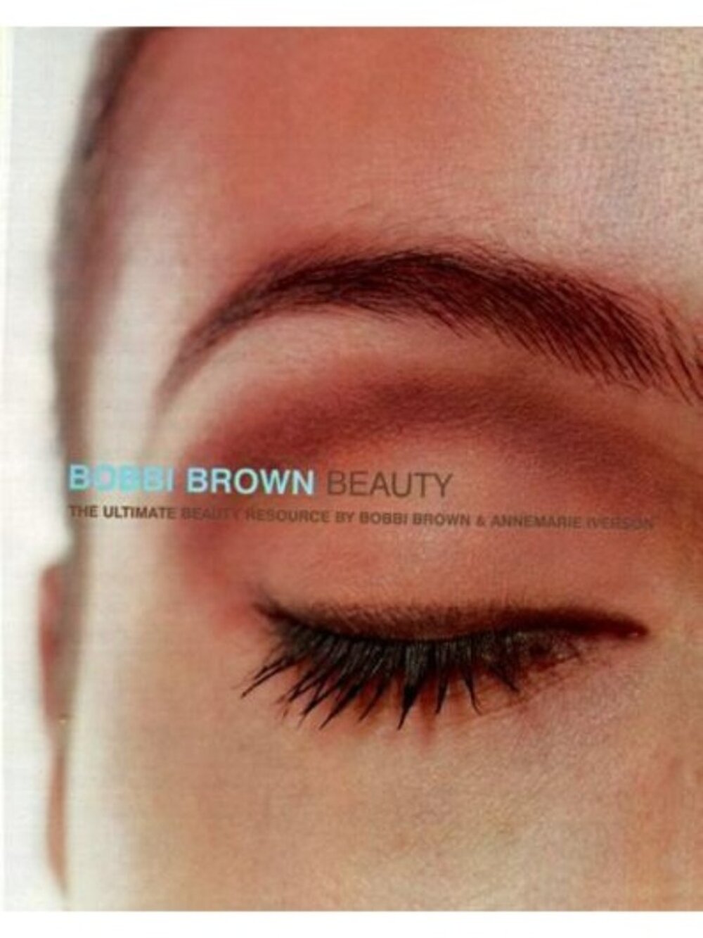 Bobbi Brown: Bobbi Brown Beauty : The Ultimate Beauty Resource 1 by Bobbi Brown